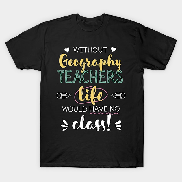 Without Geography Teachers Gift Idea - Funny Quote - No Class T-Shirt by BetterManufaktur